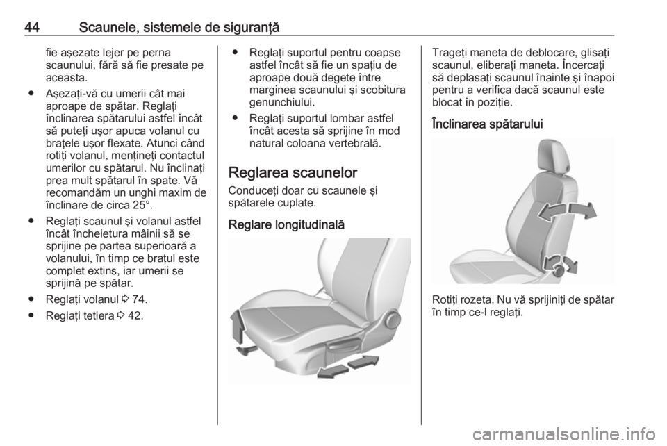 OPEL CROSSLAND X 2019 Manual de utilizare (in Romanian) 44Scaunele, sistemele de siguranţăfie aşezate lejer pe perna
scaunului, fără să fie presate pe
aceasta.
● Aşezaţi-vă cu umerii cât mai aproape de spătar. Reglaţi
înclinarea spătarului OPEL CROSSLAND X 2019 Manual de utilizare (in Romanian) 44Scaunele, sistemele de siguranţăfie aşezate lejer pe perna
scaunului, fără să fie presate pe
aceasta.
● Aşezaţi-vă cu umerii cât mai aproape de spătar. Reglaţi
înclinarea spătarului