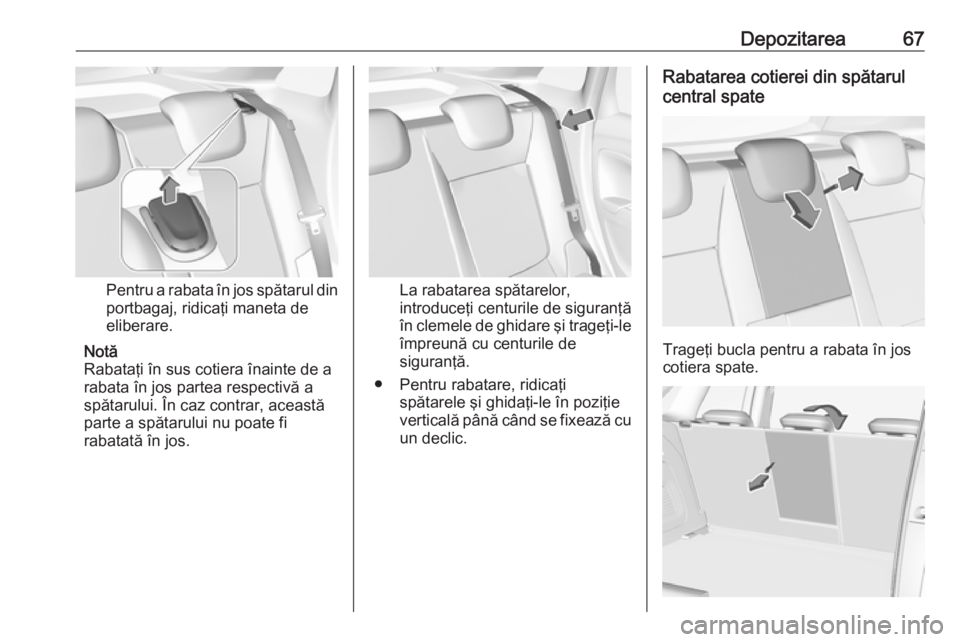 OPEL CROSSLAND X 2019 Manual de utilizare (in Romanian) Depozitarea67
Pentru a rabata în jos spătarul din
portbagaj, ridicaţi maneta de
eliberare.
Notă
Rabataţi în sus cotiera înainte de a
rabata în jos partea respectivă a
spătarului. În caz con OPEL CROSSLAND X 2019 Manual de utilizare (in Romanian) Depozitarea67
Pentru a rabata în jos spătarul din
portbagaj, ridicaţi maneta de
eliberare.
Notă
Rabataţi în sus cotiera înainte de a
rabata în jos partea respectivă a
spătarului. În caz con