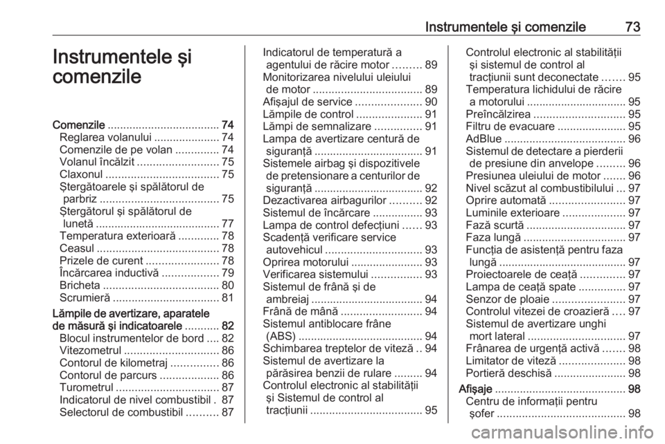 OPEL CROSSLAND X 2019  Manual de utilizare (in Romanian) Instrumentele şi comenzile73Instrumentele şi
comenzileComenzile .................................... 74
Reglarea volanului .....................74
Comenzile de pe volan ..............74
Volanul înc