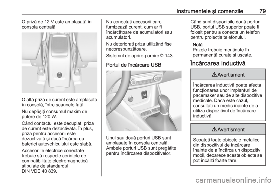 OPEL CROSSLAND X 2019 Manual de utilizare (in Romanian) Instrumentele şi comenzile79O priză de 12 V este amplasată în
consola centrală.
O altă priză de curent este amplasată
în consolă, între scaunele faţă.
Nu depăşiţi consumul maxim de
put OPEL CROSSLAND X 2019 Manual de utilizare (in Romanian) Instrumentele şi comenzile79O priză de 12 V este amplasată în
consola centrală.
O altă priză de curent este amplasată
în consolă, între scaunele faţă.
Nu depăşiţi consumul maxim de
put
