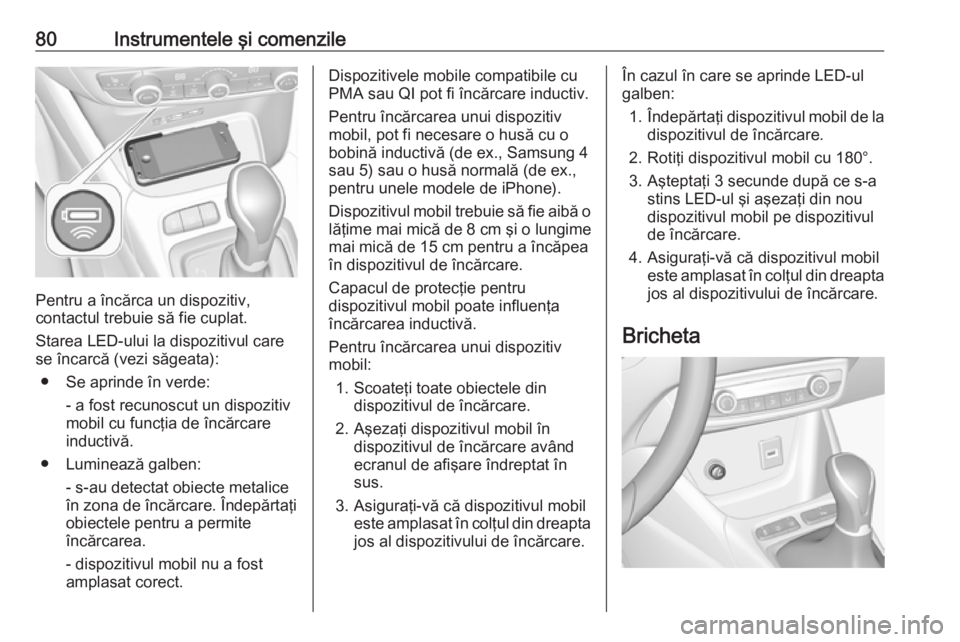OPEL CROSSLAND X 2019 Manual de utilizare (in Romanian) 80Instrumentele şi comenzile
Pentru a încărca un dispozitiv,
contactul trebuie să fie cuplat.
Starea LED-ului la dispozitivul care
se încarcă (vezi săgeata):
● Se aprinde în verde: - a fost OPEL CROSSLAND X 2019 Manual de utilizare (in Romanian) 80Instrumentele şi comenzile
Pentru a încărca un dispozitiv,
contactul trebuie să fie cuplat.
Starea LED-ului la dispozitivul care
se încarcă (vezi săgeata):
● Se aprinde în verde: - a fost