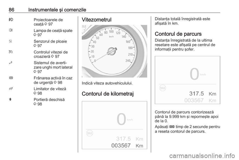 OPEL CROSSLAND X 2019 Manual de utilizare (in Romanian) 86Instrumentele şi comenzile>Proiectoarele de
ceaţă 3 97øLampa de ceaţă spate
3 97<Senzorul de ploaie
3 97mControlul vitezei de
croazieră 3 97BSistemul de averti‐
zare unghi mort lateral
OPEL CROSSLAND X 2019 Manual de utilizare (in Romanian) 86Instrumentele şi comenzile>Proiectoarele de
ceaţă 3 97øLampa de ceaţă spate
3 97<Senzorul de ploaie
3 97mControlul vitezei de
croazieră 3 97BSistemul de averti‐
zare unghi mort lateral