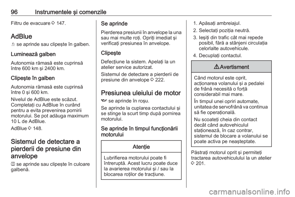 OPEL CROSSLAND X 2019  Manual de utilizare (in Romanian) 96Instrumentele şi comenzileFiltru de evacuare 3 147.
AdBlue Y  se aprinde sau clipeşte în galben.
Luminează galben
Autonomia rămasă este cuprinsă
între 600 km şi 2400 km.
Clipeşte în galbe