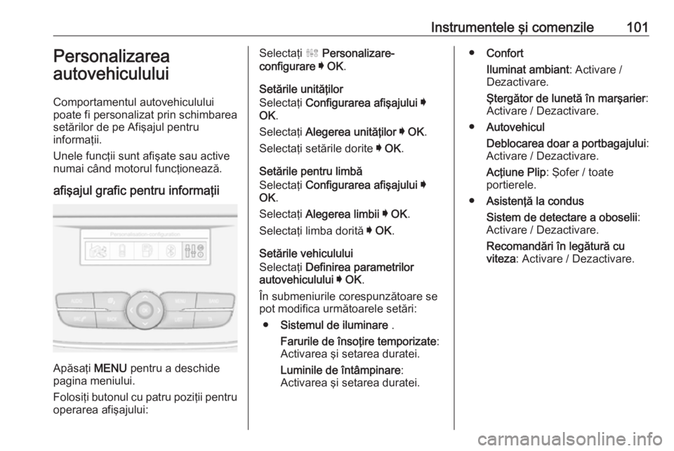 OPEL CROSSLAND X 2019.75  Manual de utilizare (in Romanian) Instrumentele şi comenzile101Personalizarea
autovehiculului
Comportamentul autovehiculului
poate fi personalizat prin schimbarea
setărilor de pe Afişajul pentru
informaţii.
Unele funcţii sunt afi
