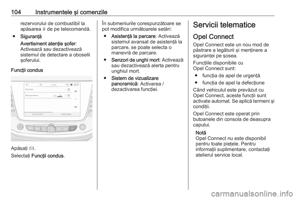 OPEL CROSSLAND X 2019.75  Manual de utilizare (in Romanian) 104Instrumentele şi comenzilerezervorului de combustibil la
apăsarea  O de pe telecomandă.
● Siguranţă
Avertisment atenţie şofer :
Activează sau dezactivează
sistemul de detectare a oboseli