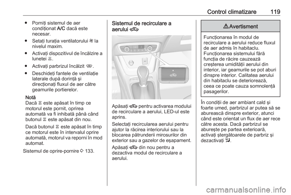 OPEL CROSSLAND X 2019.75 Manual de utilizare (in Romanian) Control climatizare119● Porniţi sistemul de aercondiţionat A/C dacă este
necesar.
● Setaţi turaţia ventilatorului Z la
nivelul maxim.
● Activaţi dispozitivul de încălzire a
lunetei b. OPEL CROSSLAND X 2019.75 Manual de utilizare (in Romanian) Control climatizare119● Porniţi sistemul de aercondiţionat A/C dacă este
necesar.
● Setaţi turaţia ventilatorului Z la
nivelul maxim.
● Activaţi dispozitivul de încălzire a
lunetei b.