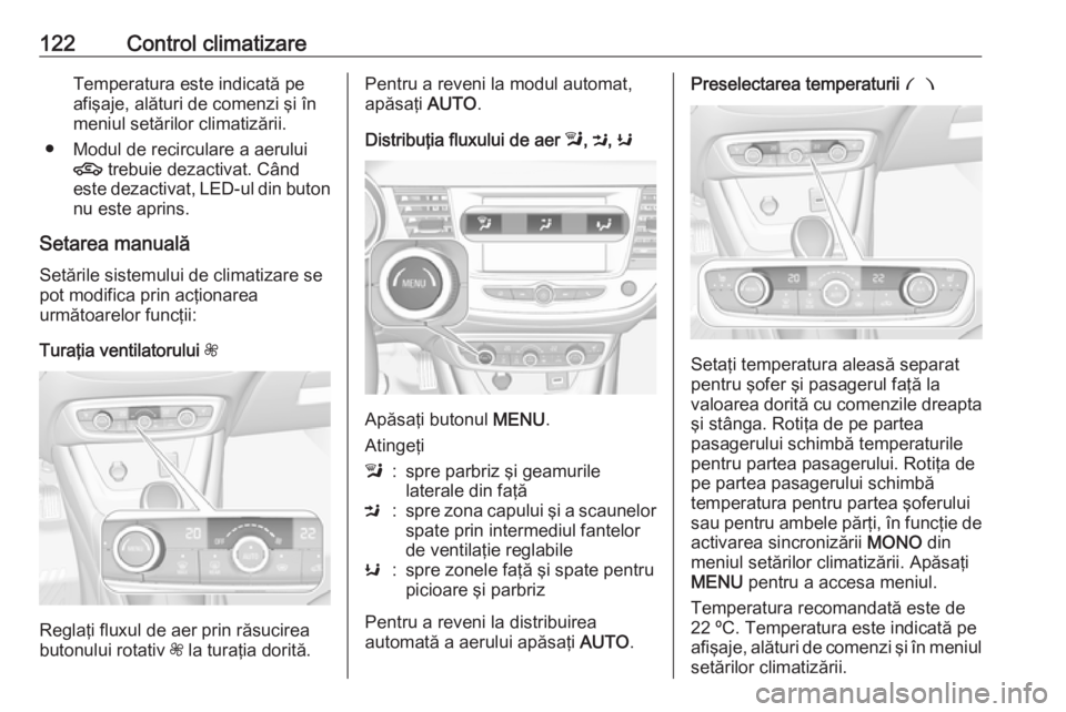 OPEL CROSSLAND X 2019.75 Manual de utilizare (in Romanian) 122Control climatizareTemperatura este indicată pe
afişaje, alături de comenzi şi în
meniul setărilor climatizării.
● Modul de recirculare a aerului 4 trebuie dezactivat. Când
este dezactiv OPEL CROSSLAND X 2019.75 Manual de utilizare (in Romanian) 122Control climatizareTemperatura este indicată pe
afişaje, alături de comenzi şi în
meniul setărilor climatizării.
● Modul de recirculare a aerului 4 trebuie dezactivat. Când
este dezactiv