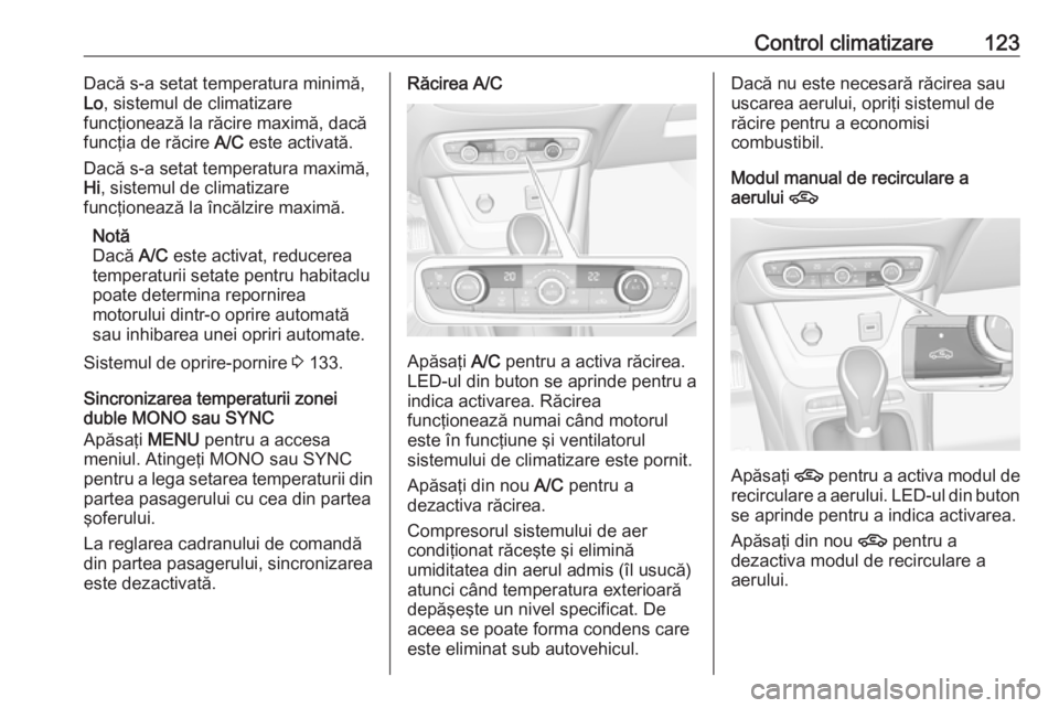 OPEL CROSSLAND X 2019.75 Manual de utilizare (in Romanian) Control climatizare123Dacă s-a setat temperatura minimă,
Lo , sistemul de climatizare
funcţionează la răcire maximă, dacă
funcţia de răcire A/C este activată.
Dacă s-a setat temperatura ma OPEL CROSSLAND X 2019.75 Manual de utilizare (in Romanian) Control climatizare123Dacă s-a setat temperatura minimă,
Lo , sistemul de climatizare
funcţionează la răcire maximă, dacă
funcţia de răcire A/C este activată.
Dacă s-a setat temperatura ma