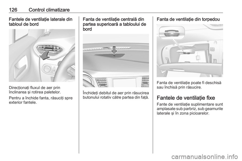 OPEL CROSSLAND X 2019.75 Manual de utilizare (in Romanian) 126Control climatizareFantele de ventilaţie laterale din
tabloul de bord
Direcţionaţi fluxul de aer prin
înclinarea şi rotirea paletelor.
Pentru a închide fanta, răsuciţi spre exterior fantele OPEL CROSSLAND X 2019.75 Manual de utilizare (in Romanian) 126Control climatizareFantele de ventilaţie laterale din
tabloul de bord
Direcţionaţi fluxul de aer prin
înclinarea şi rotirea paletelor.
Pentru a închide fanta, răsuciţi spre exterior fantele