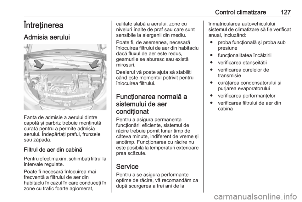 OPEL CROSSLAND X 2019.75 Manual de utilizare (in Romanian) Control climatizare127Întreţinerea
Admisia aerului
Fanta de admisie a aerului dintre
capotă şi parbriz trebuie menţinută
curată pentru a permite admisia
aerului. Îndepărtaţi praful, frunzele OPEL CROSSLAND X 2019.75 Manual de utilizare (in Romanian) Control climatizare127Întreţinerea
Admisia aerului
Fanta de admisie a aerului dintre
capotă şi parbriz trebuie menţinută
curată pentru a permite admisia
aerului. Îndepărtaţi praful, frunzele