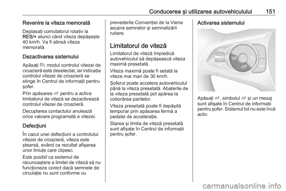 OPEL CROSSLAND X 2019.75 Manual de utilizare (in Romanian) Conducerea şi utilizarea autovehiculului151Revenire la viteza memorată
Deplasaţi comutatorul rotativ la
RES/+ atunci când viteza depăşeşte
40 km/h. Va fi atinsă viteza
memorată.
Dezactivarea OPEL CROSSLAND X 2019.75 Manual de utilizare (in Romanian) Conducerea şi utilizarea autovehiculului151Revenire la viteza memorată
Deplasaţi comutatorul rotativ la
RES/+ atunci când viteza depăşeşte
40 km/h. Va fi atinsă viteza
memorată.
Dezactivarea