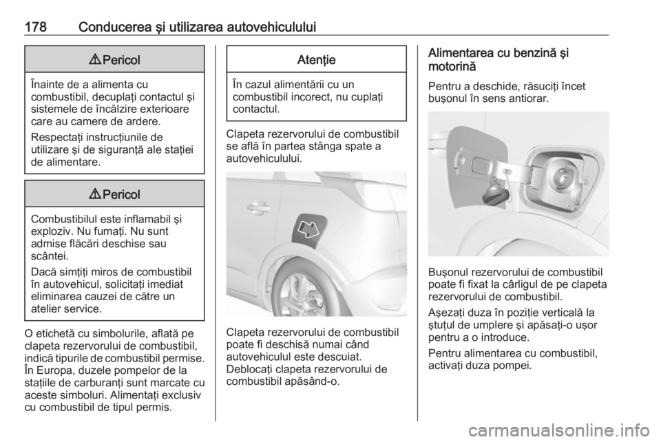 OPEL CROSSLAND X 2019.75 Manual de utilizare (in Romanian) 178Conducerea şi utilizarea autovehiculului9Pericol
Înainte de a alimenta cu
combustibil, decuplaţi contactul şi
sistemele de încălzire exterioare
care au camere de ardere.
Respectaţi instrucţ OPEL CROSSLAND X 2019.75 Manual de utilizare (in Romanian) 178Conducerea şi utilizarea autovehiculului9Pericol
Înainte de a alimenta cu
combustibil, decuplaţi contactul şi
sistemele de încălzire exterioare
care au camere de ardere.
Respectaţi instrucţ