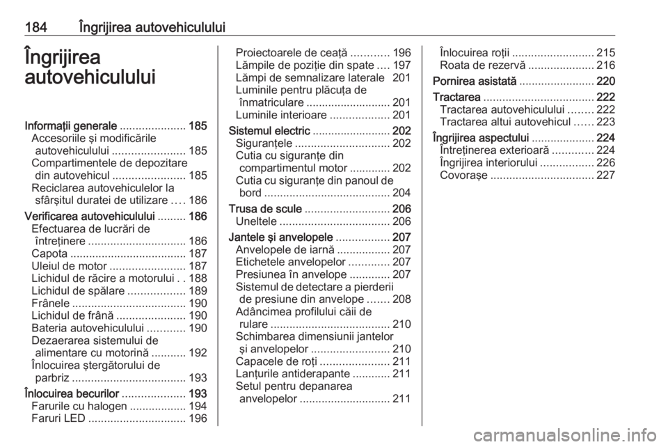 OPEL CROSSLAND X 2019.75 Manual de utilizare (in Romanian) 184Îngrijirea autovehicululuiÎngrijirea
autovehicululuiInformaţii generale .....................185
Accesoriile şi modificările autovehiculului ....................... 185
Compartimentele de depo OPEL CROSSLAND X 2019.75 Manual de utilizare (in Romanian) 184Îngrijirea autovehicululuiÎngrijirea
autovehicululuiInformaţii generale .....................185
Accesoriile şi modificările autovehiculului ....................... 185
Compartimentele de depo