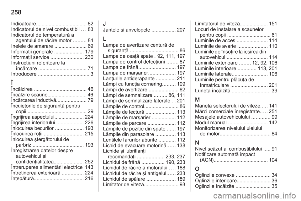 OPEL CROSSLAND X 2019.75 Manual de utilizare (in Romanian) 258Indicatoare.................................... 82
Indicatorul de nivel combustibil ...83
Indicatorul de temperatură a agentului de răcire motor .........84
Inelele de amarare ................. OPEL CROSSLAND X 2019.75 Manual de utilizare (in Romanian) 258Indicatoare.................................... 82
Indicatorul de nivel combustibil ...83
Indicatorul de temperatură a agentului de răcire motor .........84
Inelele de amarare .................