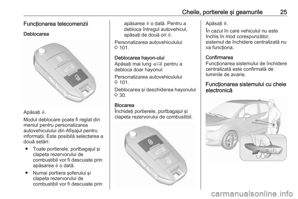 OPEL CROSSLAND X 2019.75 Manual de utilizare (in Romanian) Cheile, portierele şi geamurile25Funcţionarea telecomenziiDeblocarea
Apăsaţi O.
Modul deblocare poate fi reglat din
meniul pentru personalizarea
autovehiculului din Afişajul pentru
informaţii. OPEL CROSSLAND X 2019.75 Manual de utilizare (in Romanian) Cheile, portierele şi geamurile25Funcţionarea telecomenziiDeblocarea
Apăsaţi O.
Modul deblocare poate fi reglat din
meniul pentru personalizarea
autovehiculului din Afişajul pentru
informaţii.