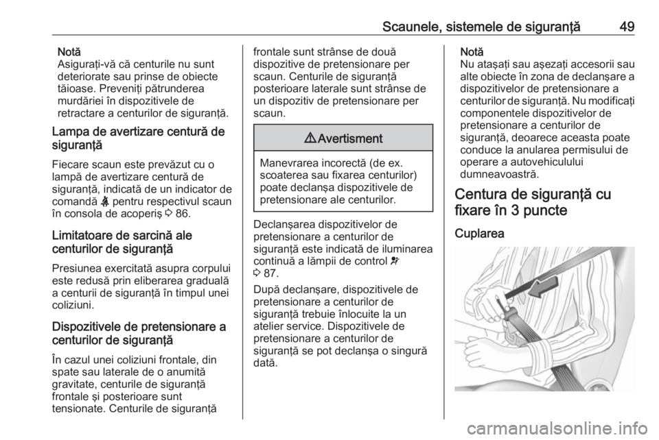OPEL CROSSLAND X 2019.75  Manual de utilizare (in Romanian) Scaunele, sistemele de siguranţă49Notă
Asiguraţi-vă că centurile nu sunt
deteriorate sau prinse de obiecte
tăioase. Preveniţi pătrunderea
murdăriei în dispozitivele de
retractare a centuril