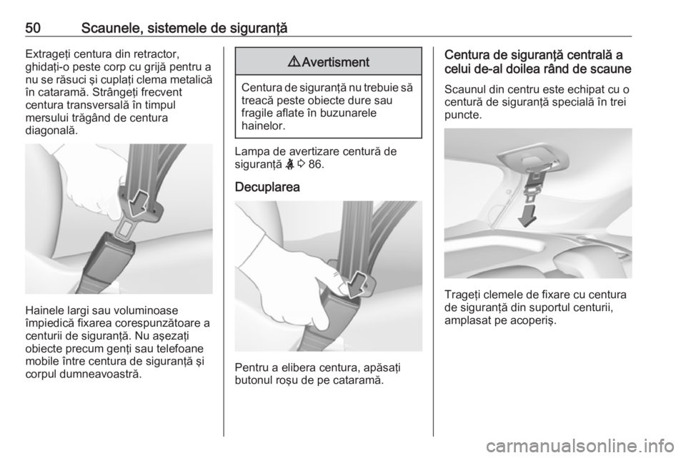 OPEL CROSSLAND X 2019.75  Manual de utilizare (in Romanian) 50Scaunele, sistemele de siguranţăExtrageţi centura din retractor,
ghidaţi-o peste corp cu grijă pentru a nu se răsuci şi cuplaţi clema metalică în cataramă. Strângeţi frecvent
centura tr