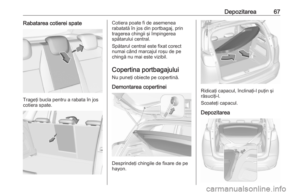 OPEL CROSSLAND X 2019.75 Manual de utilizare (in Romanian) Depozitarea67Rabatarea cotierei spate
Trageţi bucla pentru a rabata în jos
cotiera spate.
Cotiera poate fi de asemenea
rabatată în jos din portbagaj, prin
tragerea chingii şi împingerea
spătaru OPEL CROSSLAND X 2019.75 Manual de utilizare (in Romanian) Depozitarea67Rabatarea cotierei spate
Trageţi bucla pentru a rabata în jos
cotiera spate.
Cotiera poate fi de asemenea
rabatată în jos din portbagaj, prin
tragerea chingii şi împingerea
spătaru