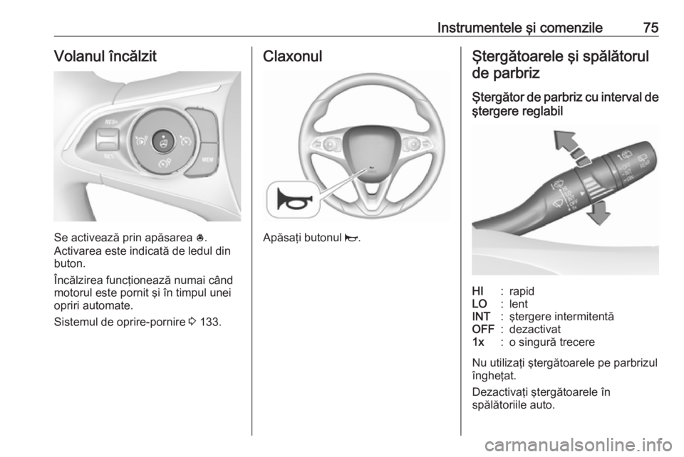 OPEL CROSSLAND X 2019.75 Manual de utilizare (in Romanian) Instrumentele şi comenzile75Volanul încălzit
Se activează prin apăsarea *.
Activarea este indicată de ledul din
buton.
Încălzirea funcţionează numai când
motorul este pornit şi în timpul OPEL CROSSLAND X 2019.75 Manual de utilizare (in Romanian) Instrumentele şi comenzile75Volanul încălzit
Se activează prin apăsarea *.
Activarea este indicată de ledul din
buton.
Încălzirea funcţionează numai când
motorul este pornit şi în timpul