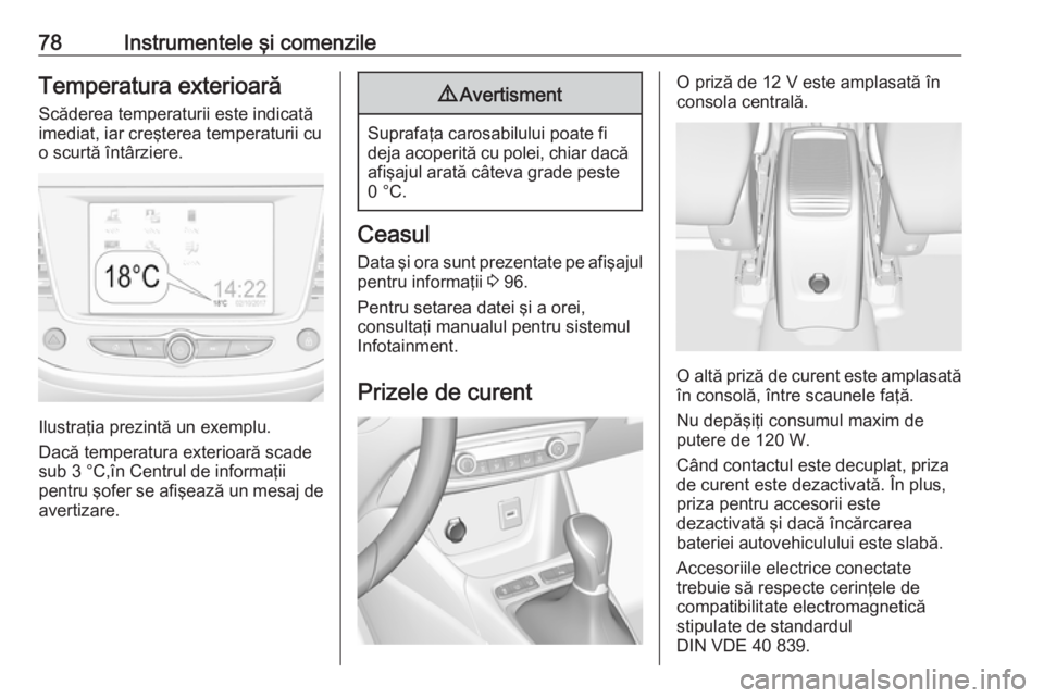 OPEL CROSSLAND X 2019.75 Manual de utilizare (in Romanian) 78Instrumentele şi comenzileTemperatura exterioarăScăderea temperaturii este indicată
imediat, iar creşterea temperaturii cu
o scurtă întârziere.
Ilustraţia prezintă un exemplu.
Dacă temper OPEL CROSSLAND X 2019.75 Manual de utilizare (in Romanian) 78Instrumentele şi comenzileTemperatura exterioarăScăderea temperaturii este indicată
imediat, iar creşterea temperaturii cu
o scurtă întârziere.
Ilustraţia prezintă un exemplu.
Dacă temper
