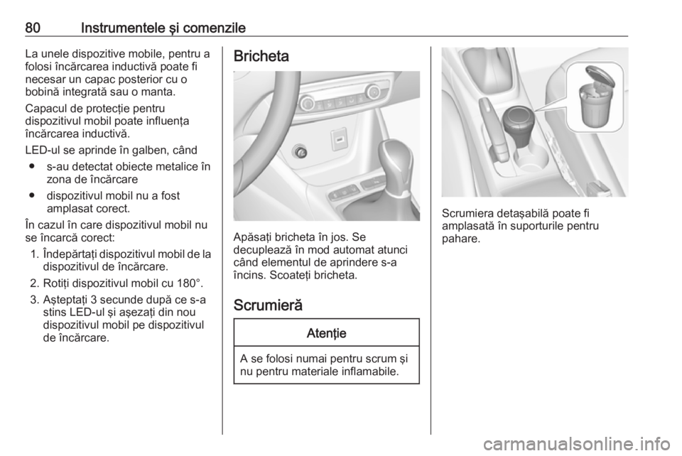 OPEL CROSSLAND X 2019.75 Manual de utilizare (in Romanian) 80Instrumentele şi comenzileLa unele dispozitive mobile, pentru afolosi încărcarea inductivă poate fi
necesar un capac posterior cu o
bobină integrată sau o manta.
Capacul de protecţie pentru
d OPEL CROSSLAND X 2019.75 Manual de utilizare (in Romanian) 80Instrumentele şi comenzileLa unele dispozitive mobile, pentru afolosi încărcarea inductivă poate fi
necesar un capac posterior cu o
bobină integrată sau o manta.
Capacul de protecţie pentru
d