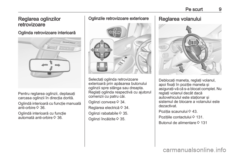 OPEL CROSSLAND X 2020  Manual de utilizare (in Romanian) Pe scurt9Reglarea oglinzilor
retrovizoare
Oglinda retrovizoare interioară
Pentru reglarea oglinzii, deplasaţi
carcasa oglinzii în direcţia dorită.
Oglindă interioară cu funcţie manuală anti-o