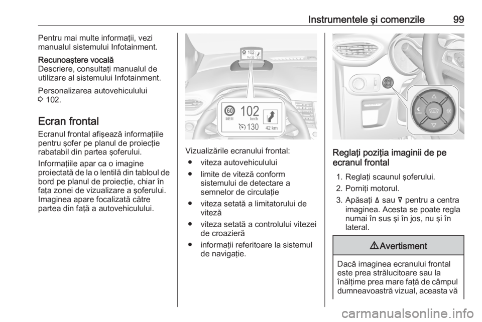 OPEL CROSSLAND X 2020  Manual de utilizare (in Romanian) Instrumentele şi comenzile99Pentru mai multe informaţii, vezi
manualul sistemului Infotainment.Recunoaştere vocală
Descriere, consultaţi manualul de
utilizare al sistemului Infotainment.
Personal