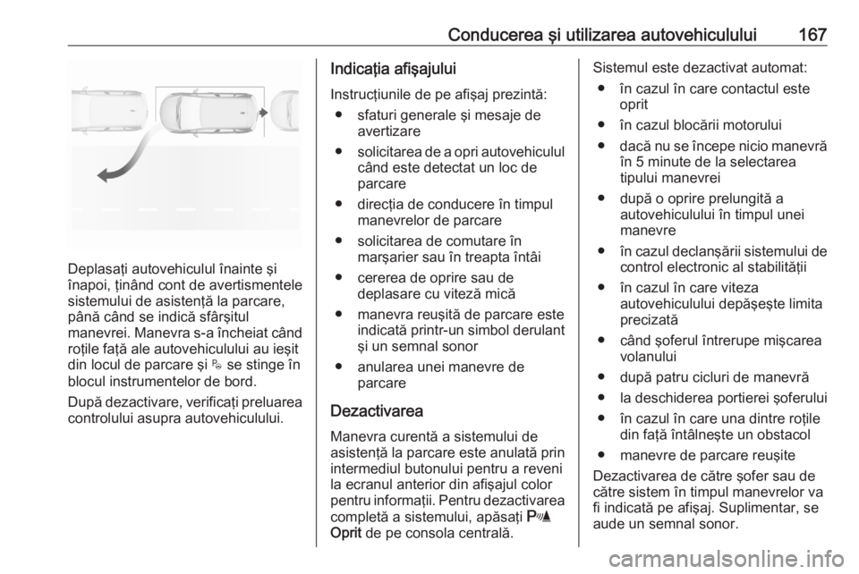 OPEL CROSSLAND X 2020  Manual de utilizare (in Romanian) Conducerea şi utilizarea autovehiculului167
Deplasaţi autovehiculul înainte şi
înapoi, ţinând cont de avertismentele
sistemului de asistenţă la parcare,
până când se indică sfârşitul
ma