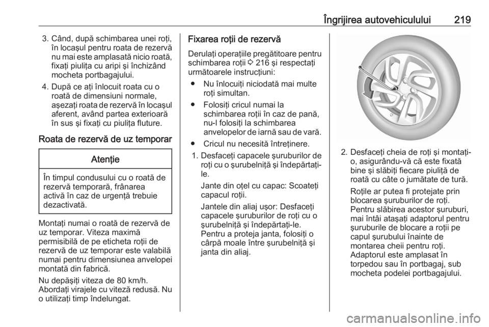 OPEL CROSSLAND X 2020  Manual de utilizare (in Romanian) Îngrijirea autovehiculului2193. Când, după schimbarea unei roţi,în locaşul pentru roata de rezervănu mai este amplasată nicio roată,
fixaţi piuliţa cu aripi şi închizând
mocheta portbaga OPEL CROSSLAND X 2020  Manual de utilizare (in Romanian) Îngrijirea autovehiculului2193. Când, după schimbarea unei roţi,în locaşul pentru roata de rezervănu mai este amplasată nicio roată,
fixaţi piuliţa cu aripi şi închizând
mocheta portbaga