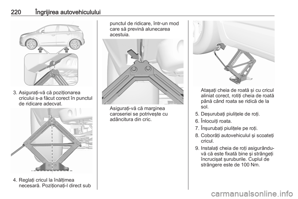 OPEL CROSSLAND X 2020  Manual de utilizare (in Romanian) 220Îngrijirea autovehiculului
3. Asiguraţi-vă că poziţionareacricului s-a făcut corect în punctulde ridicare adecvat.
4. Reglaţi cricul la înălţimea necesară. Poziţionaţi-l direct sub
pu OPEL CROSSLAND X 2020  Manual de utilizare (in Romanian) 220Îngrijirea autovehiculului
3. Asiguraţi-vă că poziţionareacricului s-a făcut corect în punctulde ridicare adecvat.
4. Reglaţi cricul la înălţimea necesară. Poziţionaţi-l direct sub
pu