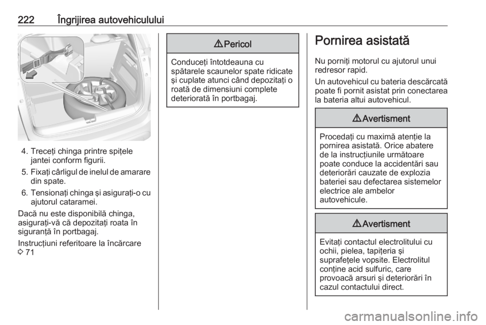 OPEL CROSSLAND X 2020  Manual de utilizare (in Romanian) 222Îngrijirea autovehiculului
4. Treceţi chinga printre spiţelejantei conform figurii.
5. Fixaţi cârligul de inelul de amarare
din spate.
6. Tensionaţi chinga şi asiguraţi-o cu
ajutorul catara OPEL CROSSLAND X 2020  Manual de utilizare (in Romanian) 222Îngrijirea autovehiculului
4. Treceţi chinga printre spiţelejantei conform figurii.
5. Fixaţi cârligul de inelul de amarare
din spate.
6. Tensionaţi chinga şi asiguraţi-o cu
ajutorul catara