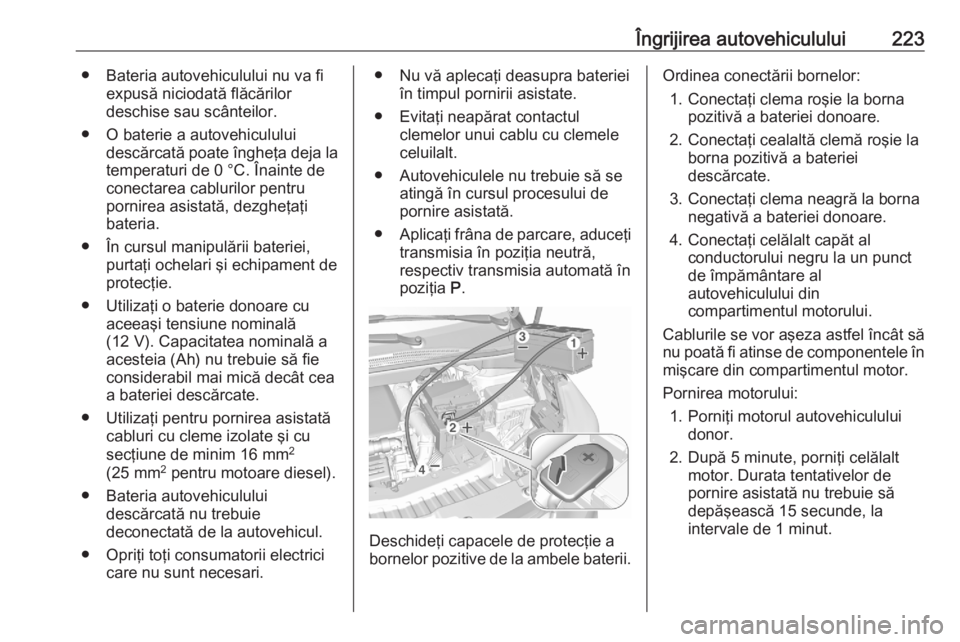OPEL CROSSLAND X 2020  Manual de utilizare (in Romanian) Îngrijirea autovehiculului223● Bateria autovehiculului nu va fiexpusă niciodată flăcărilor
deschise sau scânteilor.
● O baterie a autovehiculului descărcată poate îngheţa deja latemperat OPEL CROSSLAND X 2020  Manual de utilizare (in Romanian) Îngrijirea autovehiculului223● Bateria autovehiculului nu va fiexpusă niciodată flăcărilor
deschise sau scânteilor.
● O baterie a autovehiculului descărcată poate îngheţa deja latemperat