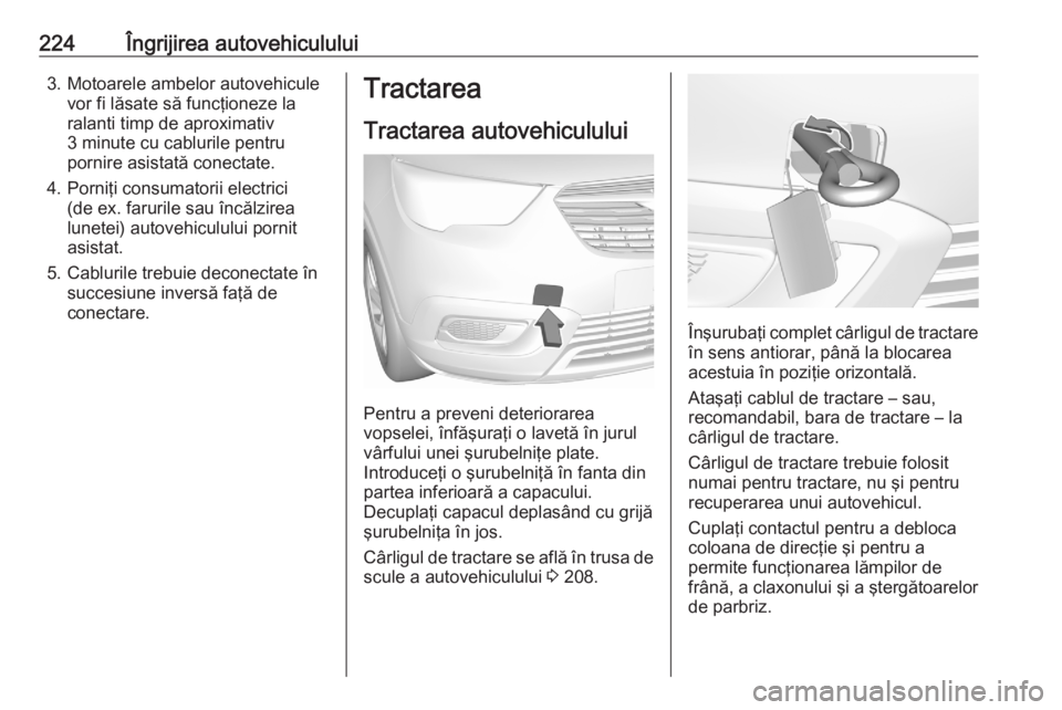 OPEL CROSSLAND X 2020  Manual de utilizare (in Romanian) 224Îngrijirea autovehiculului3. Motoarele ambelor autovehiculevor fi lăsate să funcţioneze la
ralanti timp de aproximativ
3 minute cu cablurile pentru
pornire asistată conectate.
4. Porniţi cons OPEL CROSSLAND X 2020  Manual de utilizare (in Romanian) 224Îngrijirea autovehiculului3. Motoarele ambelor autovehiculevor fi lăsate să funcţioneze la
ralanti timp de aproximativ
3 minute cu cablurile pentru
pornire asistată conectate.
4. Porniţi cons