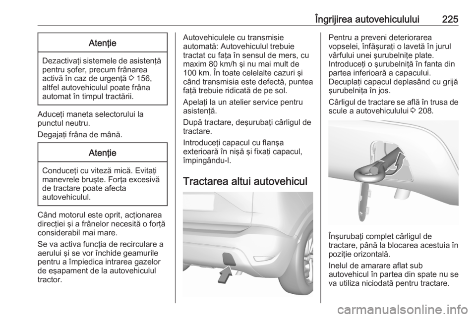 OPEL CROSSLAND X 2020  Manual de utilizare (in Romanian) Îngrijirea autovehiculului225Atenţie
Dezactivaţi sistemele de asistenţăpentru şofer, precum frânarea
activă în caz de urgenţă  3 156,
altfel autovehiculul poate frâna
automat în timpul tr OPEL CROSSLAND X 2020  Manual de utilizare (in Romanian) Îngrijirea autovehiculului225Atenţie
Dezactivaţi sistemele de asistenţăpentru şofer, precum frânarea
activă în caz de urgenţă  3 156,
altfel autovehiculul poate frâna
automat în timpul tr
