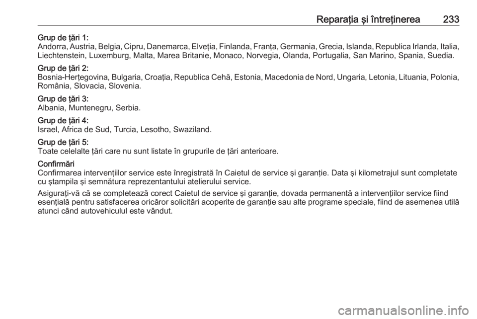 OPEL CROSSLAND X 2020  Manual de utilizare (in Romanian) Reparaţia şi întreţinerea233Grup de ţări 1:
Andorra, Austria, Belgia, Cipru, Danemarca, Elveţia, Finlanda, Franţa, Germania, Grecia, Islanda, Republica Irlanda, Italia,
Liechtenstein, Luxembur