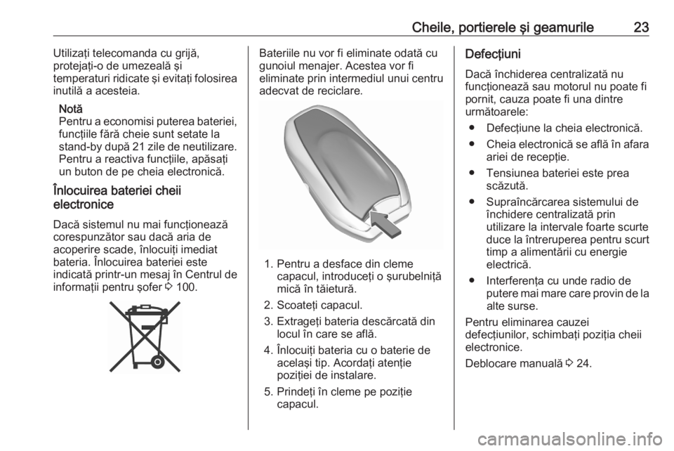 OPEL CROSSLAND X 2020  Manual de utilizare (in Romanian) Cheile, portierele şi geamurile23Utilizaţi telecomanda cu grijă,
protejaţi-o de umezeală şi
temperaturi ridicate şi evitaţi folosirea
inutilă a acesteia.
Notă
Pentru a economisi puterea bate