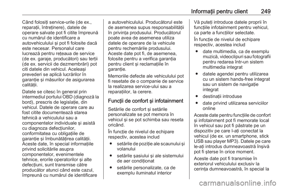 OPEL CROSSLAND X 2020  Manual de utilizare (in Romanian) Informaţii pentru client249Când folosiţi service-urile (de ex.,
reparaţii, întreţinere), datele de
operare salvate pot fi citite împreună
cu numărul de identificare a
autovehiculului şi pot 