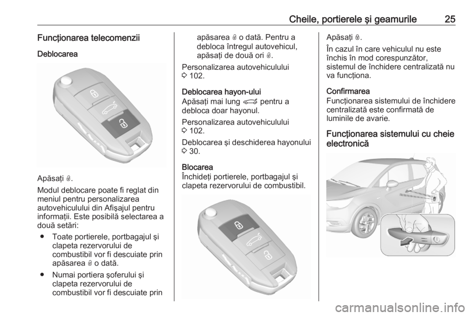 OPEL CROSSLAND X 2020  Manual de utilizare (in Romanian) Cheile, portierele şi geamurile25Funcţionarea telecomenziiDeblocarea
Apăsaţi  O.
Modul deblocare poate fi reglat din
meniul pentru personalizarea
autovehiculului din Afişajul pentru
informaţii. 