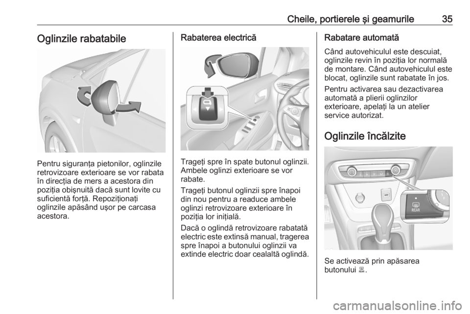 OPEL CROSSLAND X 2020  Manual de utilizare (in Romanian) Cheile, portierele şi geamurile35Oglinzile rabatabile
Pentru siguranţa pietonilor, oglinzile
retrovizoare exterioare se vor rabata
în direcţia de mers a acestora din
poziţia obişnuită dacă sun