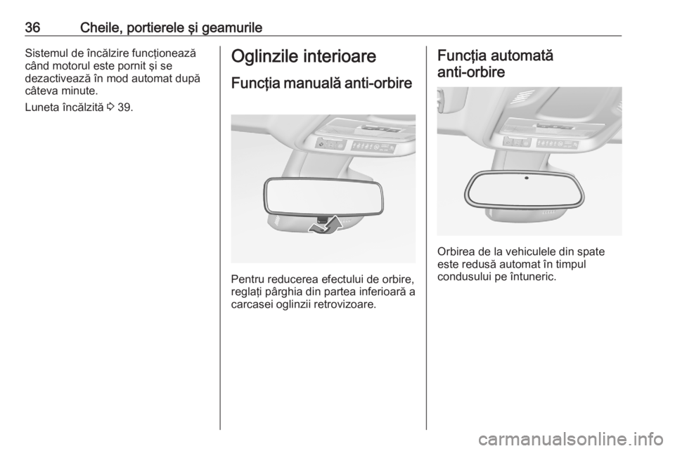 OPEL CROSSLAND X 2020  Manual de utilizare (in Romanian) 36Cheile, portierele şi geamurileSistemul de încălzire funcţionează
când motorul este pornit şi se
dezactivează în mod automat după
câteva minute.
Luneta încălzită  3 39.Oglinzile interi