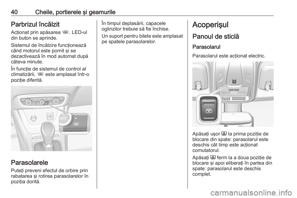 OPEL CROSSLAND X 2020  Manual de utilizare (in Romanian) 40Cheile, portierele şi geamurileParbrizul încălzit
Acţionat prin apăsarea  ,. LED-ul
din buton se aprinde.
Sistemul de încălzire funcţionează
când motorul este pornit şi se
dezactivează �