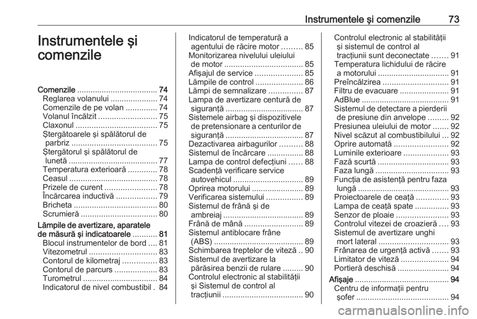 OPEL CROSSLAND X 2020  Manual de utilizare (in Romanian) Instrumentele şi comenzile73Instrumentele şi
comenzileComenzile .................................... 74
Reglarea volanului .....................74
Comenzile de pe volan ..............74
Volanul înc