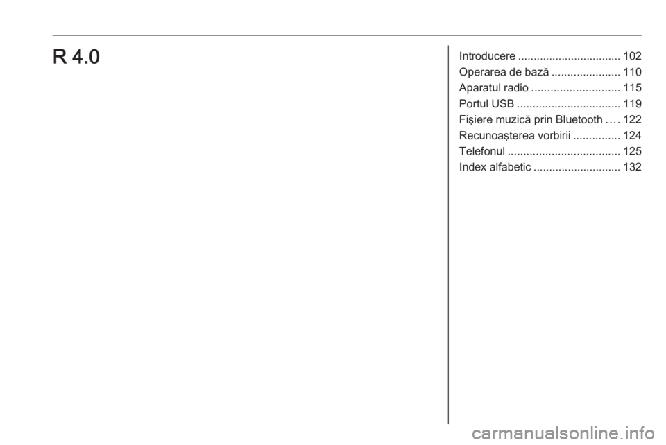 OPEL GRANDLAND X 2018 Manual pentru sistemul Infotainment (in Romanian) Introducere................................. 102
Operarea de bază ......................110
Aparatul radio ............................ 115
Portul USB ................................. 119
Fişiere m OPEL GRANDLAND X 2018 Manual pentru sistemul Infotainment (in Romanian) Introducere................................. 102
Operarea de bază ......................110
Aparatul radio ............................ 115
Portul USB ................................. 119
Fişiere m