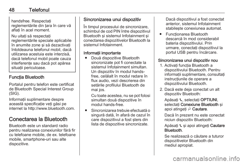 OPEL GRANDLAND X 2018  Manual pentru sistemul Infotainment (in Romanian) 48Telefonulhandsfree. Respectaţi
reglementările din ţara în care vă
aflaţi în acel moment.
Nu uitaţi să respectaţi
reglementările speciale aplicabile
în anumite zone şi să dezactivaţi
�