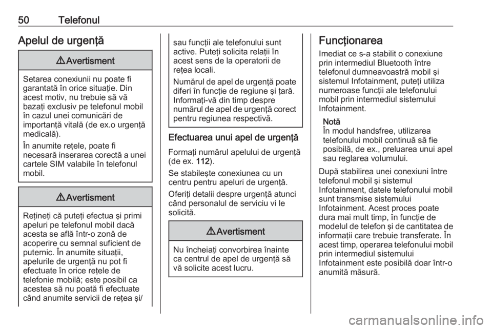 OPEL GRANDLAND X 2018  Manual pentru sistemul Infotainment (in Romanian) 50TelefonulApelul de urgenţă9Avertisment
Setarea conexiunii nu poate fi
garantată în orice situaţie. Din
acest motiv, nu trebuie să vă
bazaţi exclusiv pe telefonul mobil
în cazul unei comunic