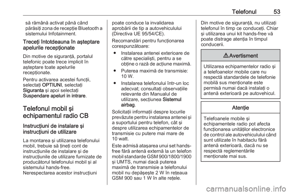 OPEL GRANDLAND X 2018  Manual pentru sistemul Infotainment (in Romanian) Telefonul53să rămână activat până când
părăsiţi zona de recepţie Bluetooth a sistemului Infotainment.
Treceţi întotdeauna în aşteptare
apelurile recepţionate
Din motive de siguranţă,