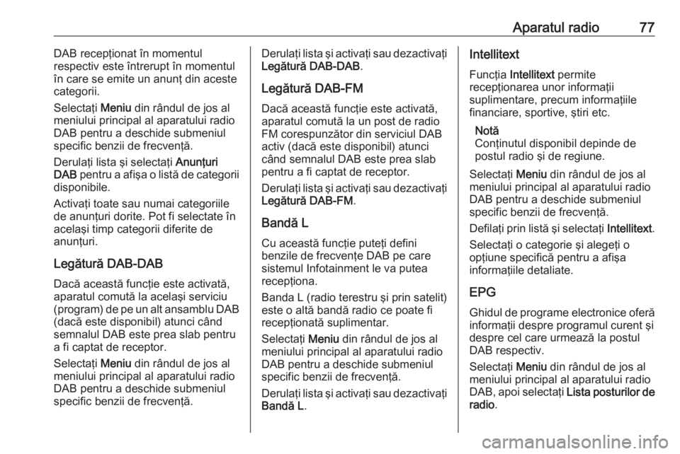 OPEL GRANDLAND X 2018 Manual pentru sistemul Infotainment (in Romanian) Aparatul radio77DAB recepţionat în momentul
respectiv este întrerupt în momentul în care se emite un anunţ din aceste
categorii.
Selectaţi Meniu din rândul de jos al
meniului principal al apa OPEL GRANDLAND X 2018 Manual pentru sistemul Infotainment (in Romanian) Aparatul radio77DAB recepţionat în momentul
respectiv este întrerupt în momentul în care se emite un anunţ din aceste
categorii.
Selectaţi Meniu din rândul de jos al
meniului principal al apa