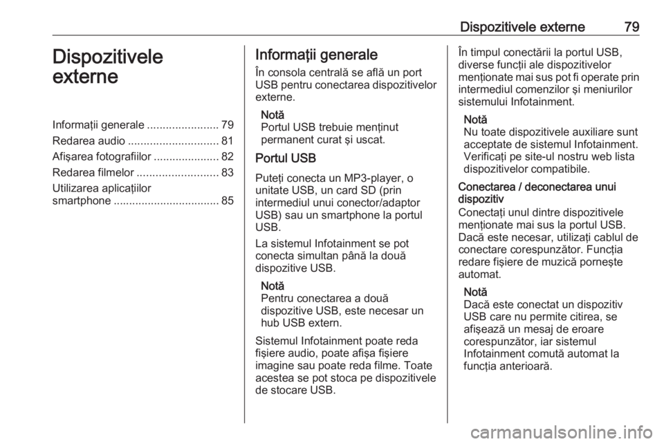 OPEL GRANDLAND X 2018 Manual pentru sistemul Infotainment (in Romanian) Dispozitivele externe79Dispozitivele
externeInformaţii generale .......................79
Redarea audio ............................. 81
Afişarea fotografiilor .....................82
Redarea filmel OPEL GRANDLAND X 2018 Manual pentru sistemul Infotainment (in Romanian) Dispozitivele externe79Dispozitivele
externeInformaţii generale .......................79
Redarea audio ............................. 81
Afişarea fotografiilor .....................82
Redarea filmel