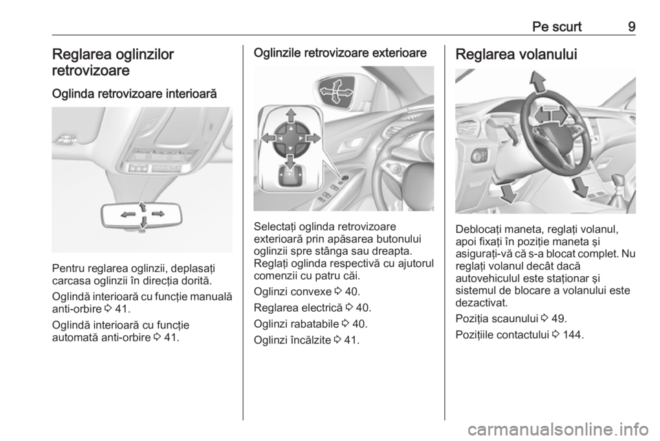 OPEL GRANDLAND X 2018  Manual de utilizare (in Romanian) Pe scurt9Reglarea oglinzilor
retrovizoare
Oglinda retrovizoare interioară
Pentru reglarea oglinzii, deplasaţi
carcasa oglinzii în direcţia dorită.
Oglindă interioară cu funcţie manuală anti-o