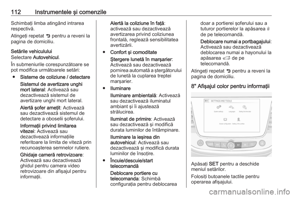 OPEL GRANDLAND X 2018 Manual de utilizare (in Romanian) 112Instrumentele şi comenzileSchimbaţi limba atingând intrarea
respectivă.
Atingeţi repetat 9 pentru a reveni la
pagina de domiciliu.
Setările vehiculului
Selectare Autovehicul .
În submeniur OPEL GRANDLAND X 2018 Manual de utilizare (in Romanian) 112Instrumentele şi comenzileSchimbaţi limba atingând intrarea
respectivă.
Atingeţi repetat 9 pentru a reveni la
pagina de domiciliu.
Setările vehiculului
Selectare Autovehicul .
În submeniur